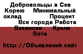 Добровольцы в Сев.Корею. › Минимальный оклад ­ 120 000 › Процент ­ 150 - Все города Работа » Вакансии   . Крым,Ялта